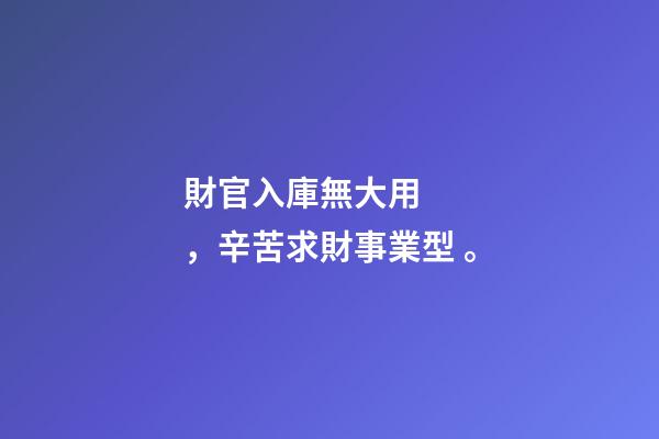 財官入庫無大用，辛苦求財事業型。